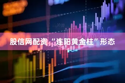 股信网配资 “连阳黄金柱”形态