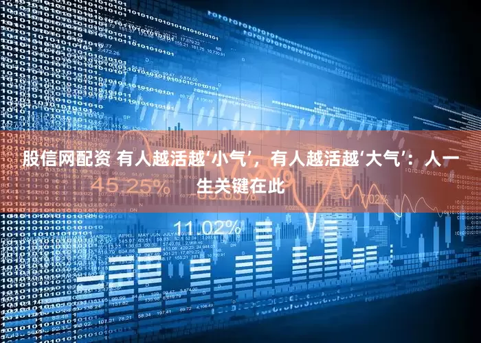 股信网配资 有人越活越‘小气’，有人越活越‘大气’：人一生关键在此